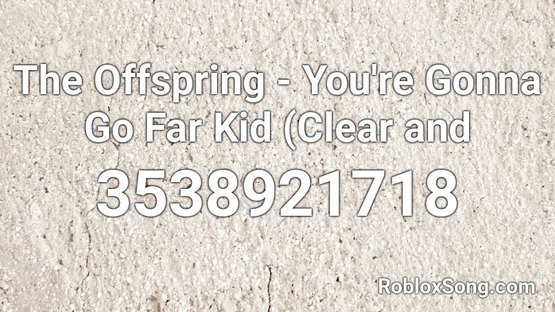 The Offspring - You're Gonna Go Far Kid (Clear and Roblox ID
