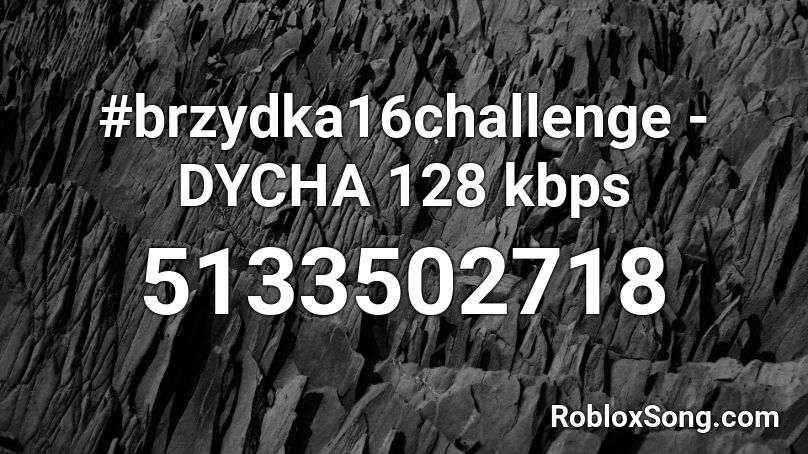 #brzydka16challenge - DYCHA 128 kbps Roblox ID