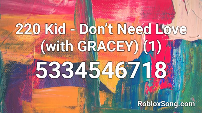 220 Kid Don T Need Love With Gracey 1 Roblox Id Roblox Music Codes - no brainer roblox id
