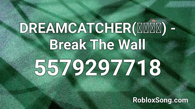 DREAMCATCHER(드림캐쳐) - Break The Wall Roblox ID