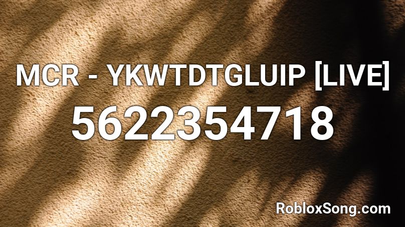 MCR - YKWTDTGLUIP [LIVE] Roblox ID