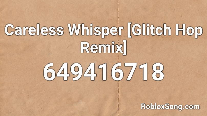 Careless Whisper [Glitch Hop Remix] Roblox ID