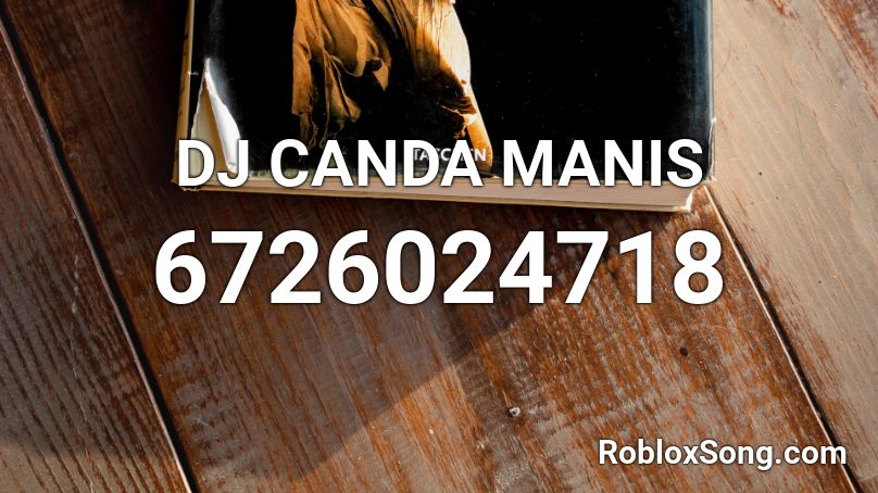 DJ CANDA MANIS Roblox ID