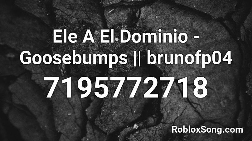 Ele A El Dominio - Goosebumps || brunofp04 Roblox ID