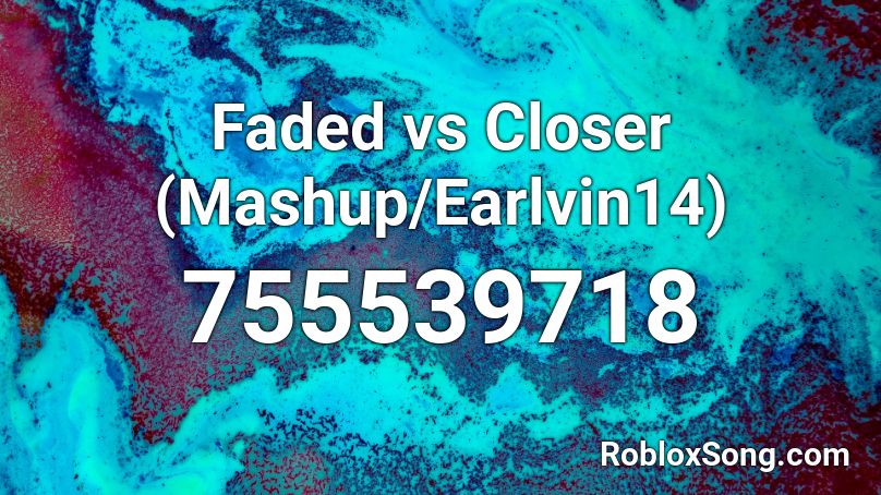 Faded vs Closer (Mashup/Earlvin14) Roblox ID