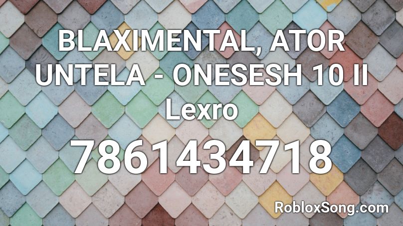 BLAXIMENTAL, ATOR UNTELA - ONESESH 10 II Lexro Roblox ID