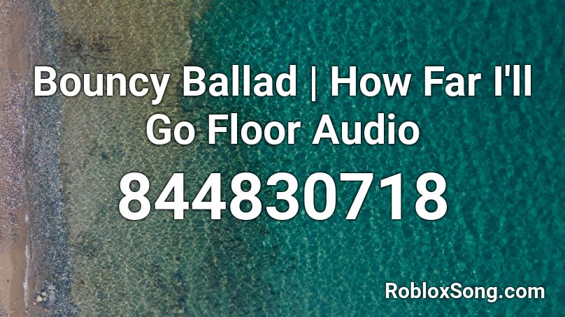 Bouncy Ballad How Far I Ll Go Floor Audio Roblox Id Roblox Music Codes - how far i ll go roblox id