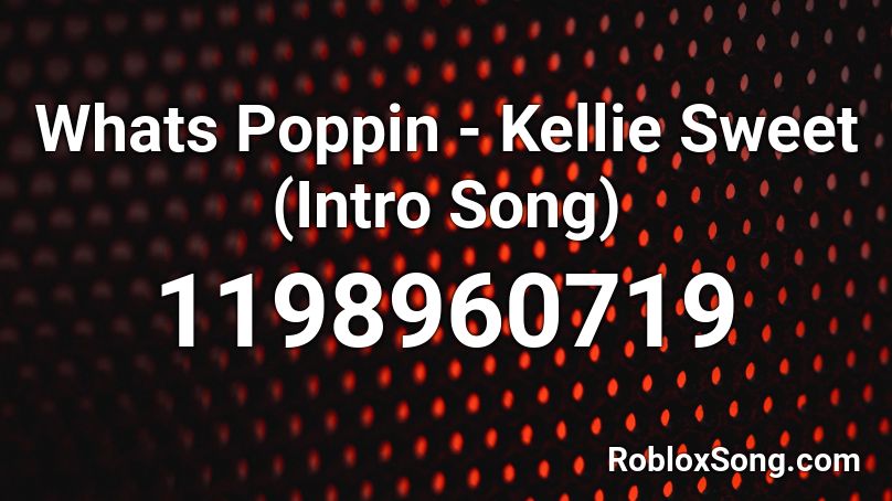 Whats Poppin - Kellie Sweet (Intro Song) Roblox ID