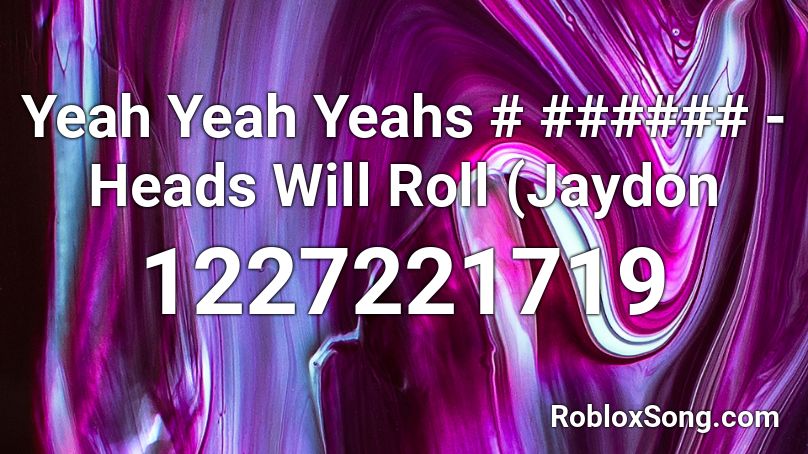 Yeah Yeah Yeahs # ###### - Heads Will Roll (Jaydon Roblox ID