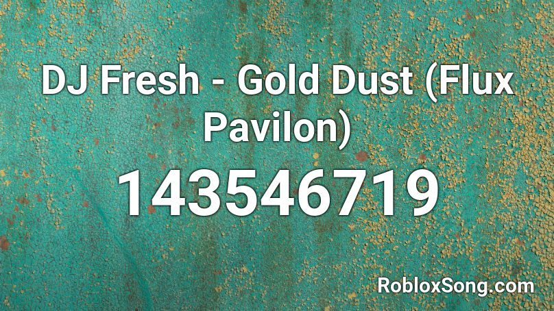 DJ Fresh - Gold Dust (Flux Pavilon) Roblox ID