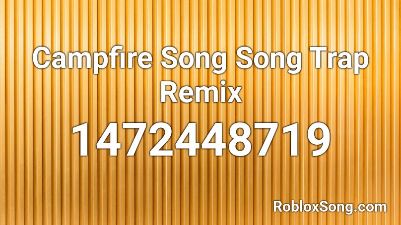 Campfire Song Song Trap Remix Roblox Id Roblox Music Codes - roblox id the campfire song song