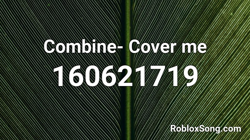 Combine- Cover me Roblox ID