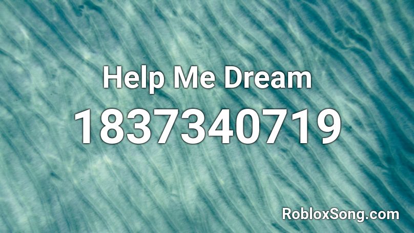 Help Me Dream Roblox ID
