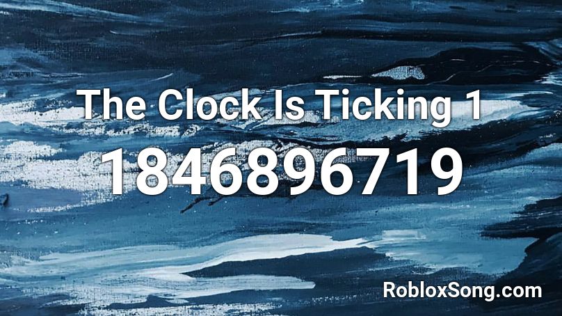 The Clock Is Ticking 1 Roblox ID