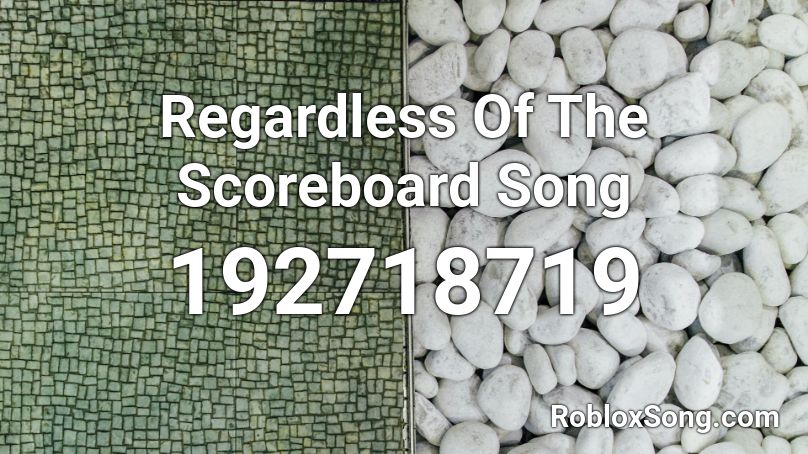  Regardless Of The Scoreboard Song Roblox ID