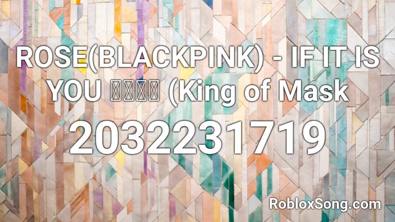 ROSE(BLACKPINK) - IF IT IS YOU  如果是你 (King of Mask Roblox ID