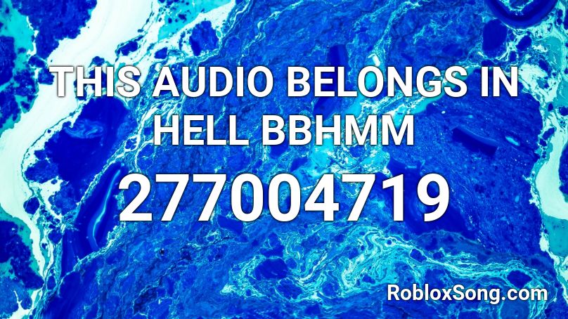 THIS AUDIO BELONGS IN HELL BBHMM Roblox ID