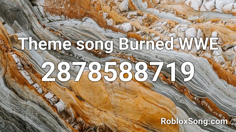 Theme song Burned WWE Roblox ID