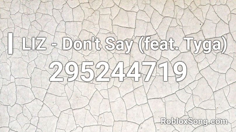 ▎LIZ - Don't Say (feat. Tyga) Roblox ID
