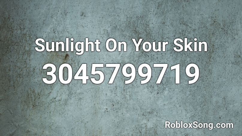 Sunlight On Your Skin Roblox ID
