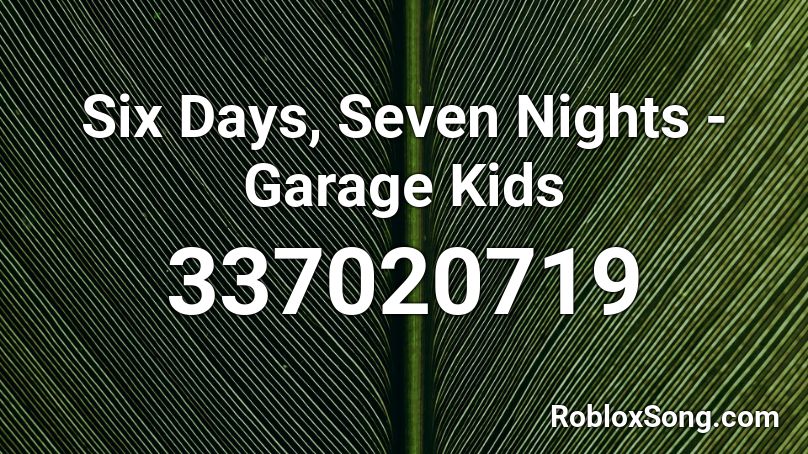 Six Days, Seven Nights - Garage Kids Roblox ID