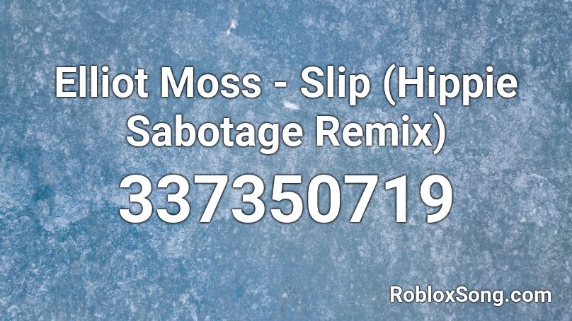 Elliot Moss - Slip (Hippie Sabotage Remix) Roblox ID
