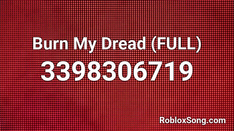 Burn My Dread (FULL) Roblox ID