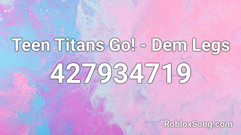 Teen Titans Go! - Dem Legs Roblox ID