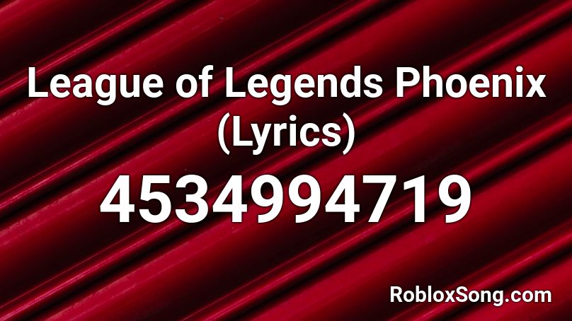 League Of Legends Phoenix Lyrics Roblox Id Roblox Music Codes - phoenix music code for roblox