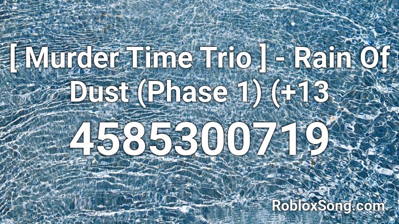 [ Murder Time Trio ] - Rain Of Dust (Phase 1) Roblox ID