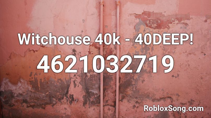 Witchouse 40k - 40DEEP! Roblox ID