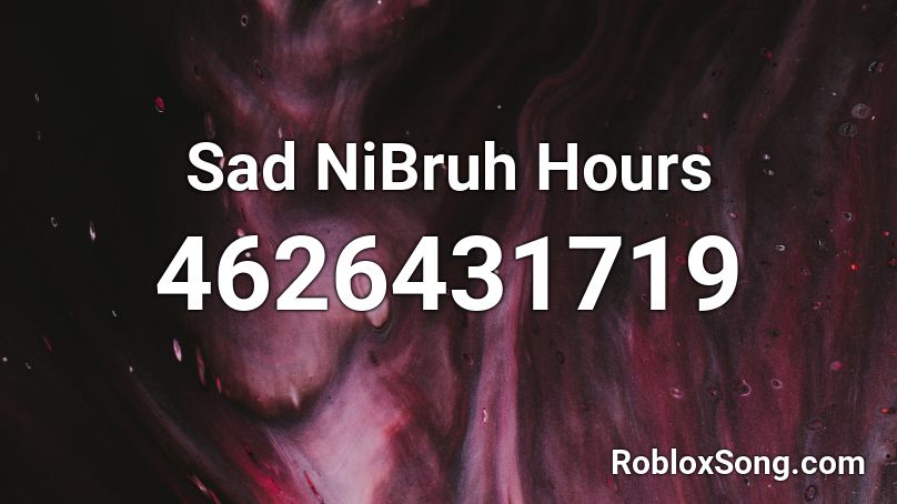 Sad NiBruh Hours Roblox ID