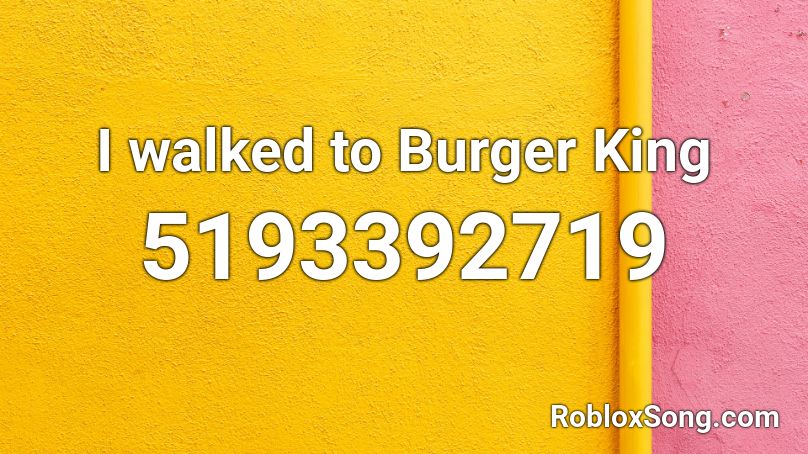 I walked to Burger King Roblox ID