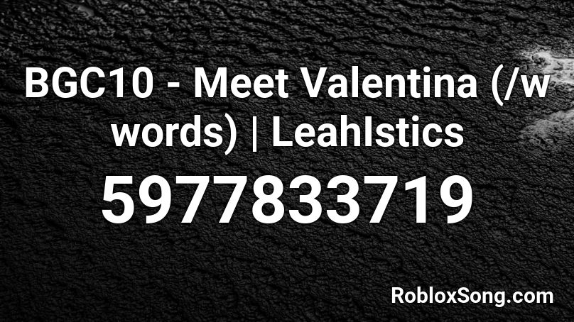 BGC10 - Meet Valentina (/w words) | LeahIstics Roblox ID