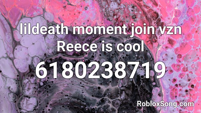 lildeath moment join vzn Reece is cool Roblox ID