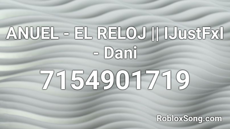 ANUEL - EL RELOJ || IJustFxI - Dani Roblox ID