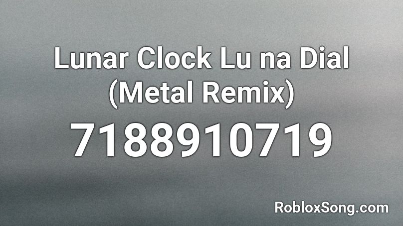 Lunar Clock Lu na Dial (Metal Remix) Roblox ID