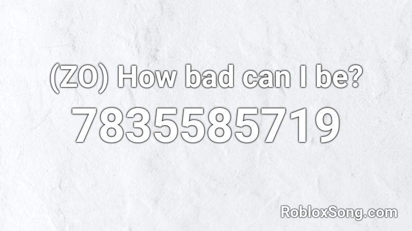 (ZO) How bad can I be? Roblox ID