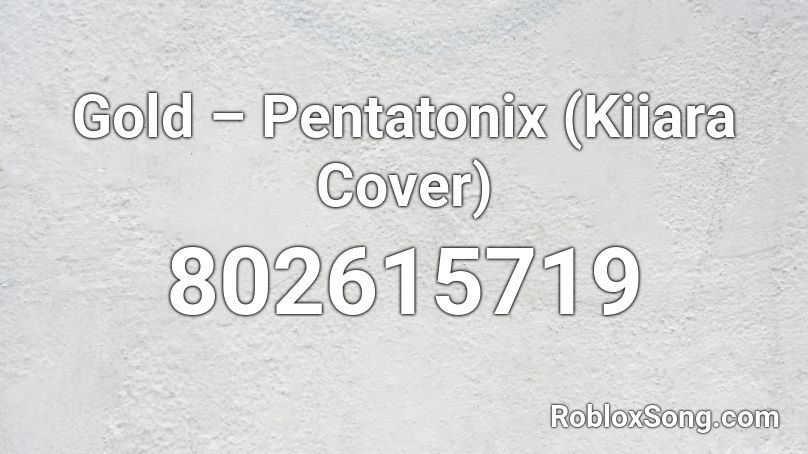 Gold – Pentatonix (Kiiara Cover) Roblox ID