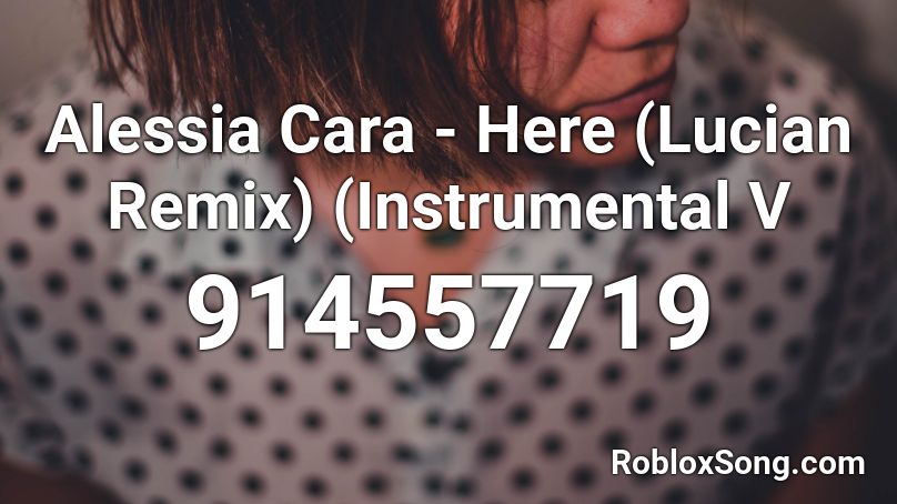 Alessia Cara - Here (Lucian Remix) (Instrumental V Roblox ID