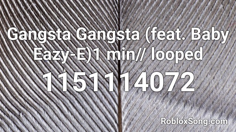 Gangsta Gangsta (feat. Baby Eazy-E)1 min// looped Roblox ID