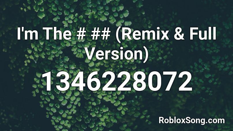 I'm The # ## (Remix & Full Version) Roblox ID