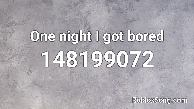 One night I got bored Roblox ID