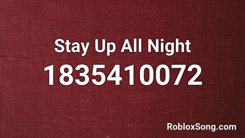 Stay Up All Night Roblox ID