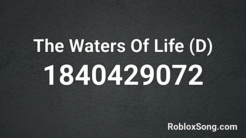 The Waters Of Life (D) Roblox ID