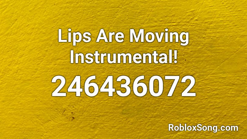 Lips Are Moving Instrumental!  Roblox ID