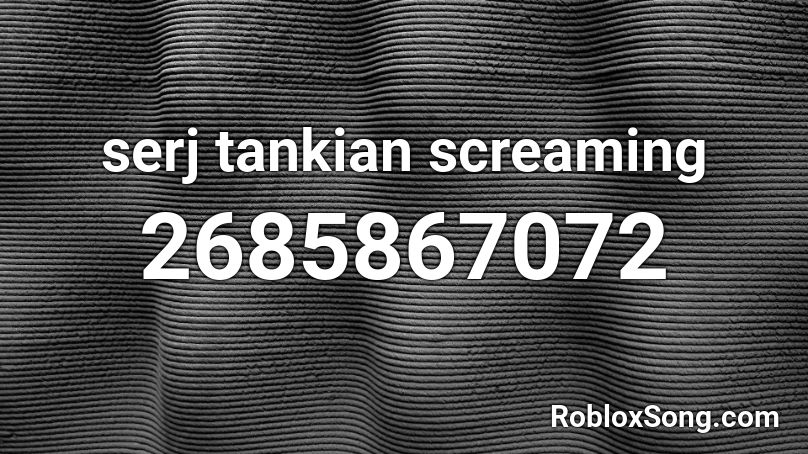 serj tankian screaming Roblox ID