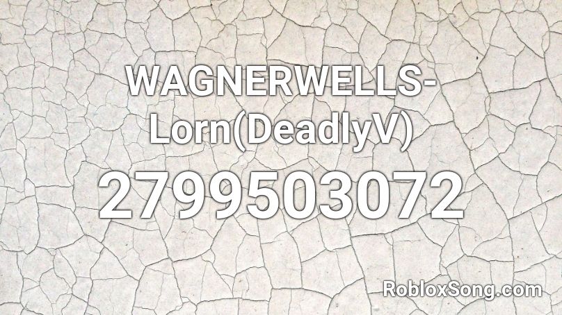 WAGNERWELLS- Lorn(DeadlyV) Roblox ID