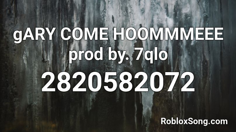 gARY COME HOOMMMEEE prod by. 7qlo Roblox ID