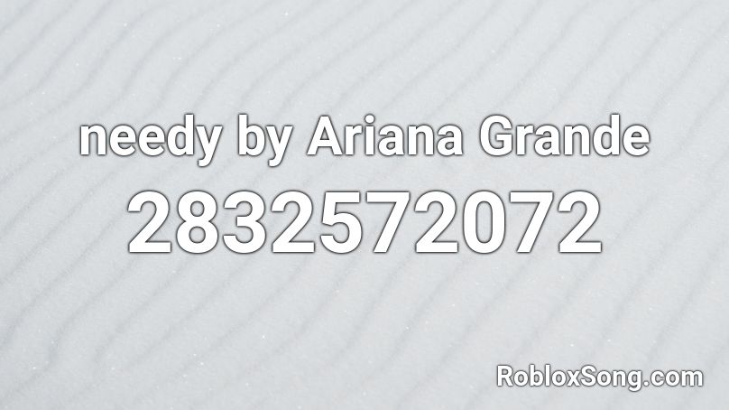 needy by Ariana Grande Roblox ID